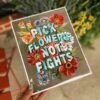 Pick Flowers, Not Fights Art Print